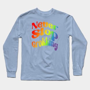 Never Stop Groking Rainbow Long Sleeve T-Shirt